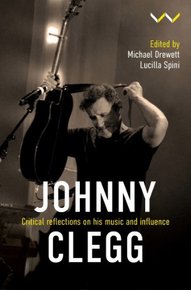 Johnny Clegg: Critical Reflections on his Music and Influence – Michael Drewett & Lucilla Spini